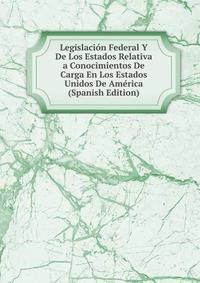 Legislacion Federal Y De Los Estados Relativa a Conocimientos De Carga En Los Estados Unidos De America (Spanish Edition)