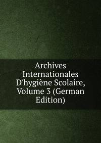 Archives Internationales D'hygi?ne Scolaire, Volume 3 (German Edition)