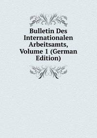 Bulletin Des Internationalen Arbeitsamts, Volume 1 (German Edition)