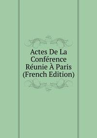 Actes De La Conference Reunie A Paris (French Edition)