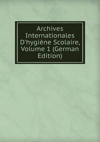 Archives Internationales D'hygi?ne Scolaire, Volume 1 (German Edition)