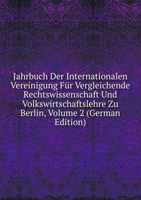 Jahrbuch Der Internationalen Vereinigung Fur Vergleichende Rechtswissenschaft Und Volkswirtschaftslehre Zu Berlin, Volume 2 (German Edition)