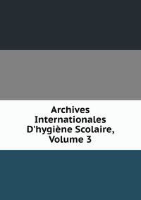 Archives Internationales D'hygi?ne Scolaire, Volume 3