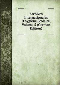 Archives Internationales D'hygi?ne Scolaire, Volume 5 (German Edition)