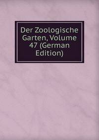 Der Zoologische Garten, Volume 47 (German Edition)