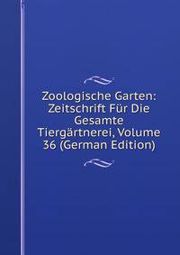 Zoologische Garten: Zeitschrift Fur Die Gesamte Tiergartnerei, Volume 36 (German Edition)