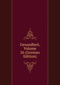 Gesundheit, Volume 26 (German Edition)