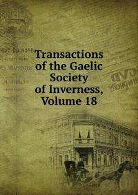Transactions of the Gaelic Society of Inverness, Volume 18