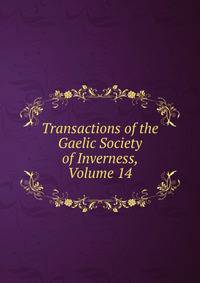 Transactions of the Gaelic Society of Inverness, Volume 14