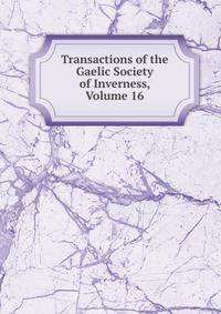 Transactions of the Gaelic Society of Inverness, Volume 16
