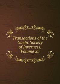 Transactions of the Gaelic Society of Inverness, Volume 23