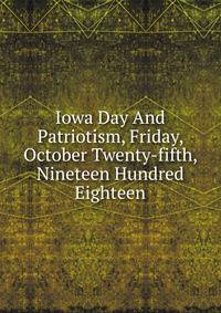 Iowa Day And Patriotism, Friday, October Twenty-fifth, Nineteen Hundred Eighteen