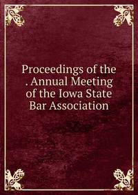 Proceedings of the . Annual Meeting of the Iowa State Bar Association