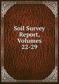 Soil Survey Report, Volumes 22-29