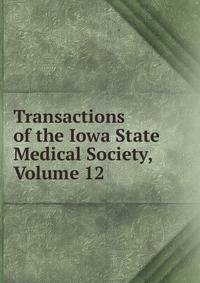 Transactions of the Iowa State Medical Society, Volume 12