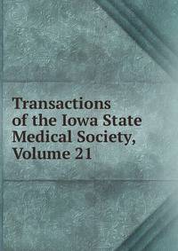 Transactions of the Iowa State Medical Society, Volume 21