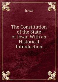 The Constitution of the State of Iowa: With an Historical Introduction