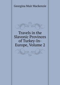 Travels in the Slavonic Provinces of Turkey-In-Europe, Volume 2
