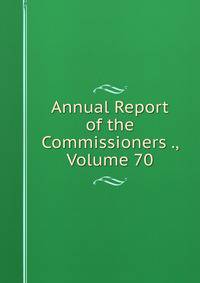 Annual Report of the Commissioners ., Volume 70