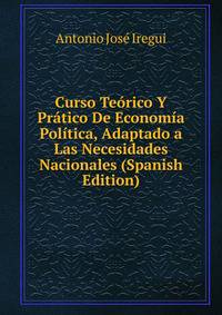 Curso Teorico Y Pratico De Economia Politica, Adaptado a Las Necesidades Nacionales (Spanish Edition)
