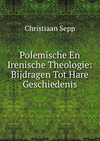 Polemische En Irenische Theologie: Bijdragen Tot Hare Geschiedenis