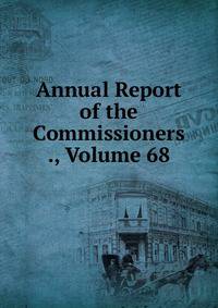 Annual Report of the Commissioners ., Volume 68