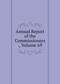 Annual Report of the Commissioners ., Volume 69