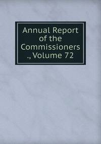 Annual Report of the Commissioners ., Volume 72
