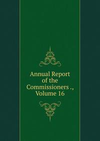 Annual Report of the Commissioners ., Volume 16