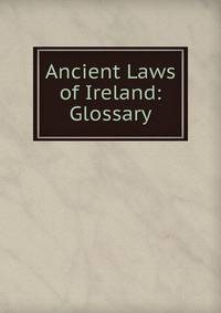 Ancient Laws of Ireland: Glossary