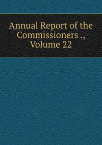 Annual Report of the Commissioners ., Volume 22