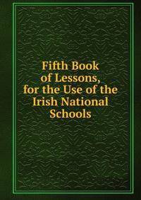 Fifth Book of Lessons, for the Use of the Irish National Schools