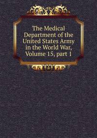 The Medical Department of the United States Army in the World War, Volume 15, part 1