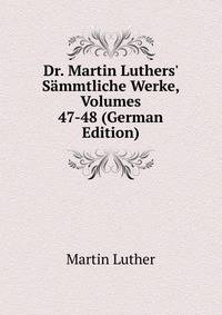Dr. Martin Luthers' S?mmtliche Werke, Volumes 47-48 (German Edition)