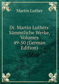 Dr. Martin Luthers' S?mmtliche Werke, Volumes 49-50 (German Edition)