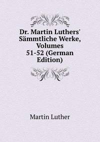Dr. Martin Luthers' S?mmtliche Werke, Volumes 51-52 (German Edition)