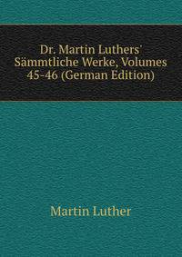 Dr. Martin Luthers' S?mmtliche Werke, Volumes 45-46 (German Edition)