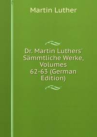Dr. Martin Luthers' S?mmtliche Werke, Volumes 62-63 (German Edition)