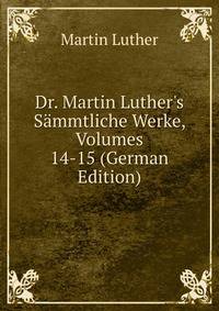 Dr. Martin Luther's S?mmtliche Werke, Volumes 14-15 (German Edition)