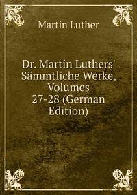 Dr. Martin Luthers' S?mmtliche Werke, Volumes 27-28 (German Edition)