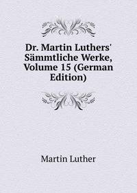 Dr. Martin Luthers' S?mmtliche Werke, Volume 15 (German Edition)