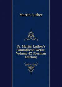 Dr. Martin Luther's S?mmtliche Werke, Volume 42 (German Edition)