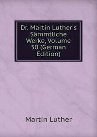 Dr. Martin Luther's S?mmtliche Werke, Volume 50 (German Edition)