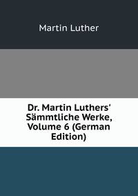 Dr. Martin Luthers' S?mmtliche Werke, Volume 6 (German Edition)