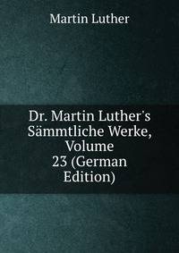 Dr. Martin Luther's S?mmtliche Werke, Volume 23 (German Edition)