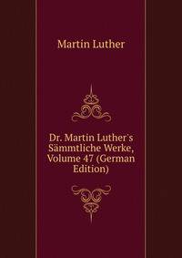 Dr. Martin Luther's S?mmtliche Werke, Volume 47 (German Edition)