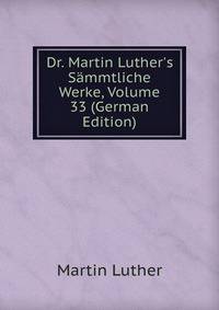 Dr. Martin Luther's S?mmtliche Werke, Volume 33 (German Edition)