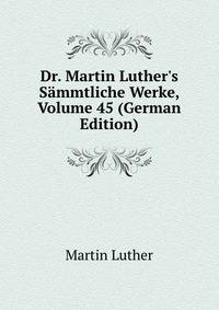 Dr. Martin Luther's S?mmtliche Werke, Volume 45 (German Edition)