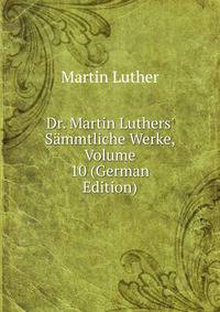Dr. Martin Luthers' S?mmtliche Werke, Volume 10 (German Edition)
