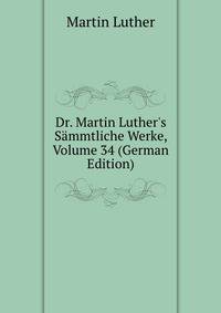Dr. Martin Luther's S?mmtliche Werke, Volume 34 (German Edition)
